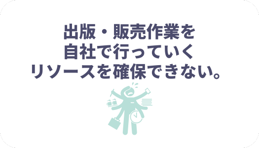 Amazon運用についてよくうかがう課題―出版・販売作業を自社で行っていくリソースを確保できない。