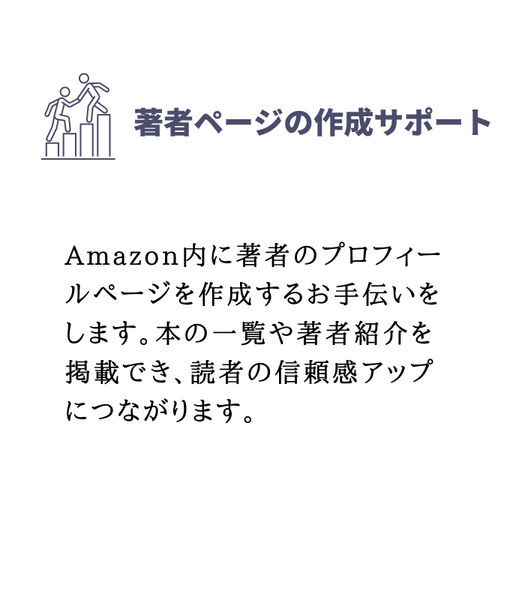 著者ページの作成サポート
Amazon内に著者のプロフィールページを作成するお手伝いをします。本の一覧や著者紹介を掲載でき、読者の信頼感アップにつながります。